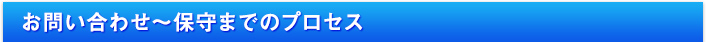 お問い合わせ～保守までのプロセス